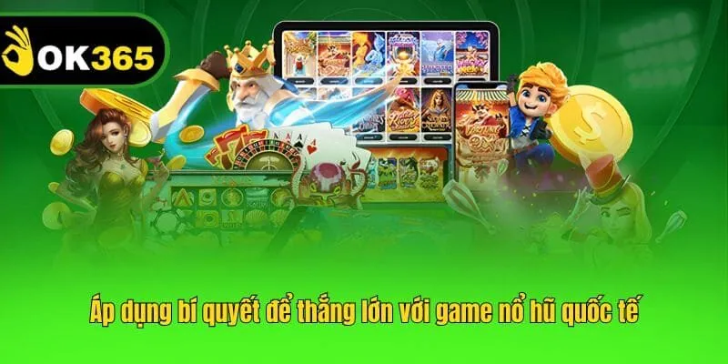 Áp dụng bí quyết để thắng lớn với game nổ hũ quốc tế