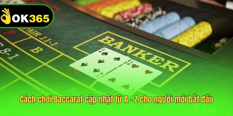 Cách chơi Baccarat cập nhật từ A - Z cho người mới bắt đầu