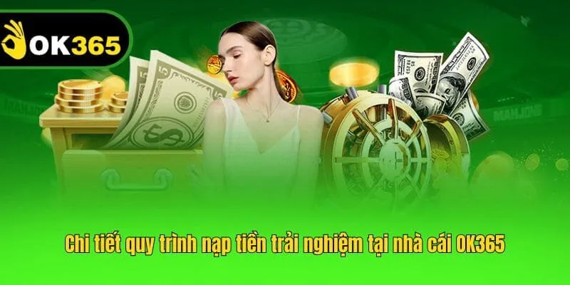 Chi tiết quy trình nạp tiền trải nghiệm tại nhà cái OK365