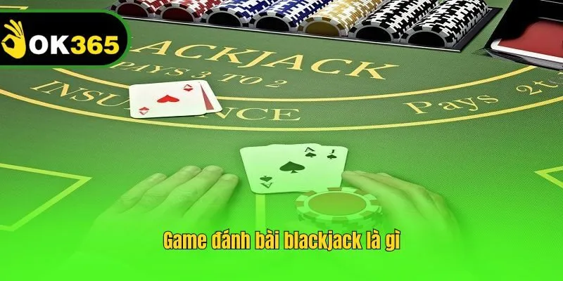 Game đánh bài blackjack là gì