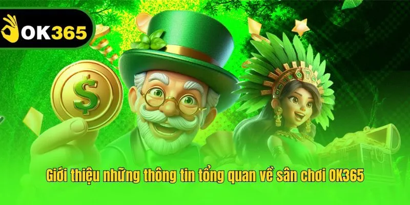 Giới thiệu những thông tin tổng quan về sân chơi OK365