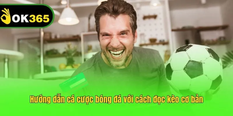 Hướng dẫn cá cược bóng đá với cách đọc kèo cơ bản