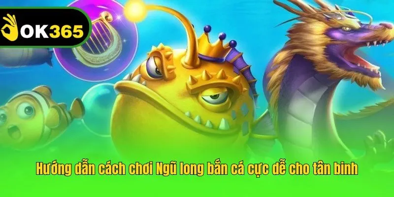 Hướng dẫn cách chơi Ngũ long bắn cá cực dễ cho tân binh