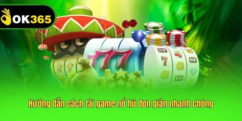 Hướng dẫn cách tải game nổ hũ đơn giản nhanh chóng