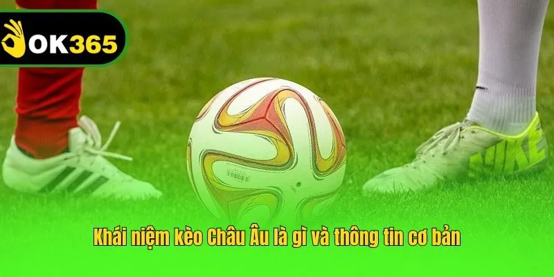 Khái niệm kèo Châu Âu là gì và thông tin cơ bản