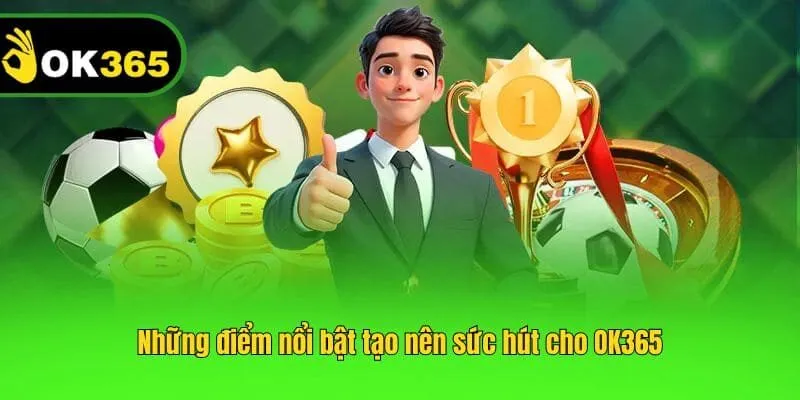 Những điểm nổi bật tạo nên sức hút cho OK365