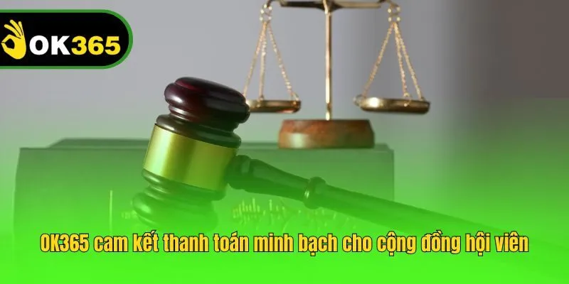 OK365 cam kết thanh toán minh bạch cho cộng đồng hội viên