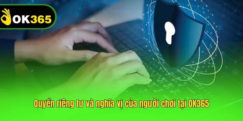 Quyền riêng tư và nghĩa vị của người chơi tại OK365
