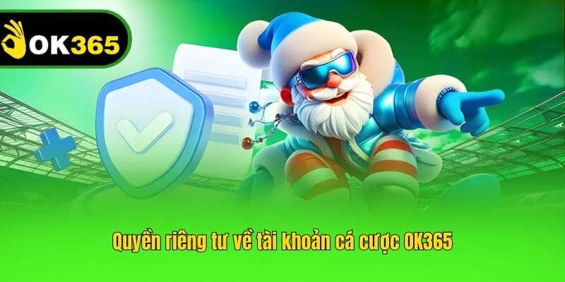 Quyền riêng tư về tài khoản cá cược OK365