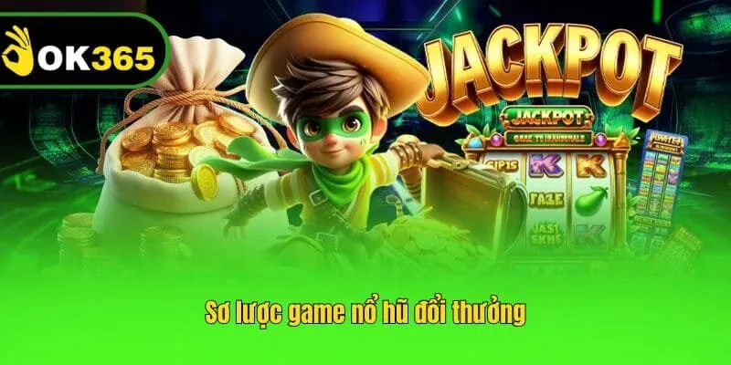 Sơ lược game nổ hũ đổi thưởng