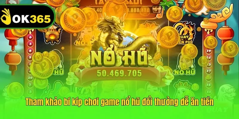 Tham khảo bí kíp chơi game nổ hũ đổi thưởng dễ ăn tiền