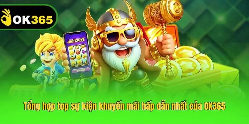 Tổng hợp top sự kiện khuyến mãi hấp dẫn nhất của OK365