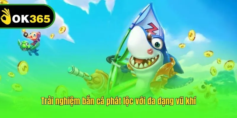 Trải nghiệm bắn cá phát lộc với đa dạng vũ khí